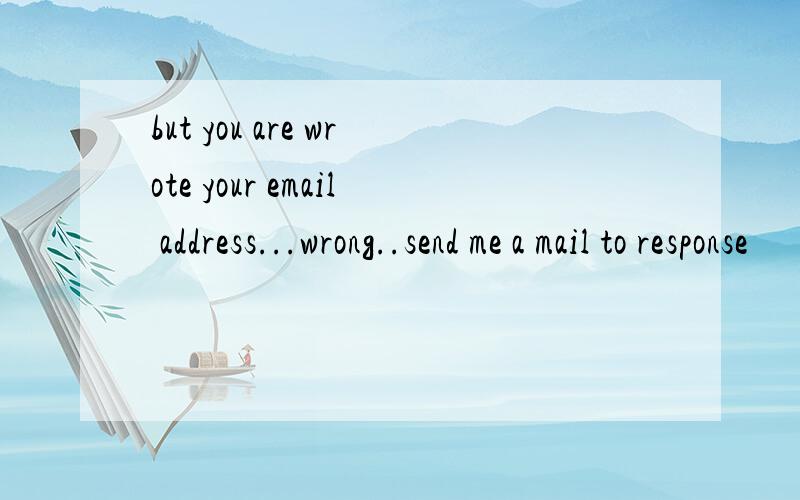 but you are wrote your email address...wrong..send me a mail to response