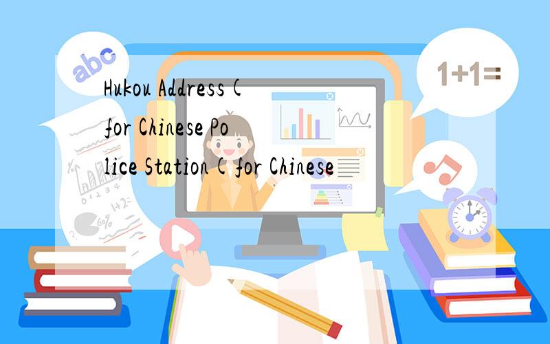 Hukou Address(for Chinese Police Station(for Chinese
