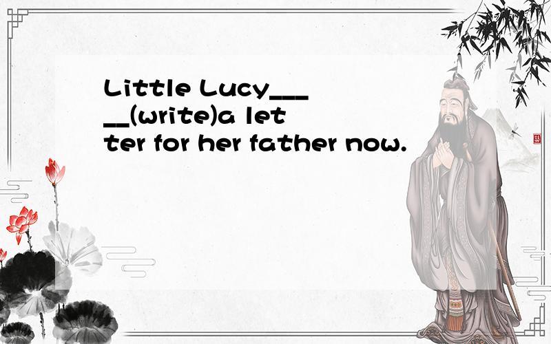 Little Lucy_____(write)a letter for her father now.