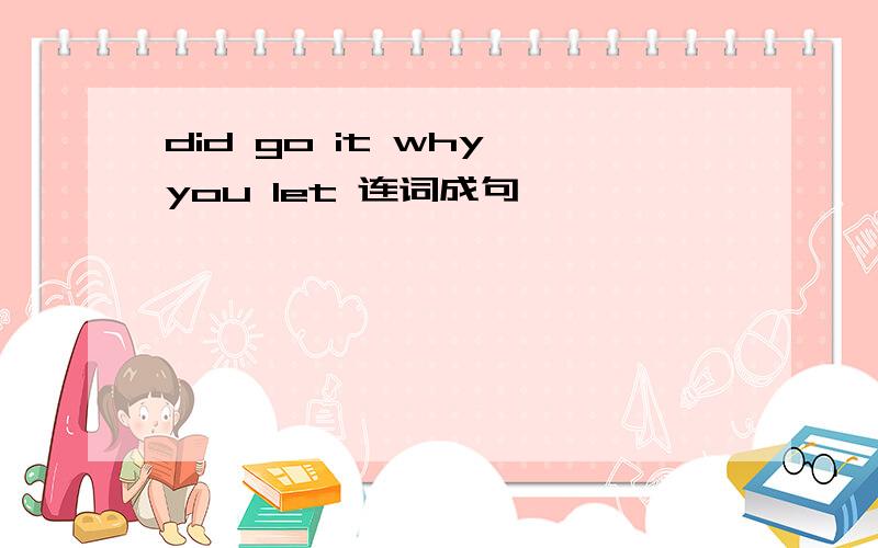 did go it why you let 连词成句