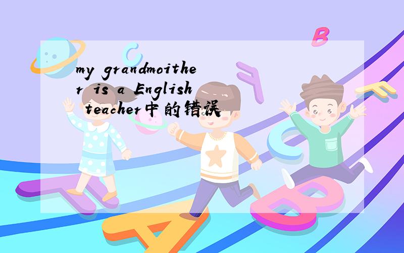 my grandmoither is a English teacher中的错误