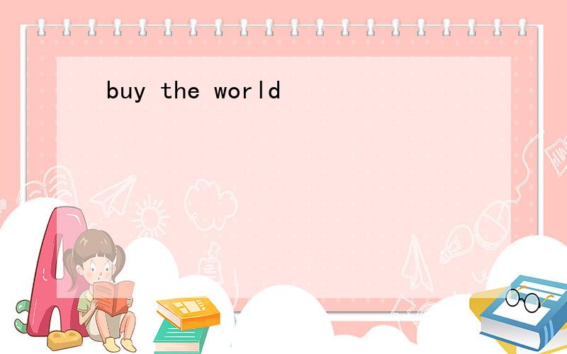 buy the world