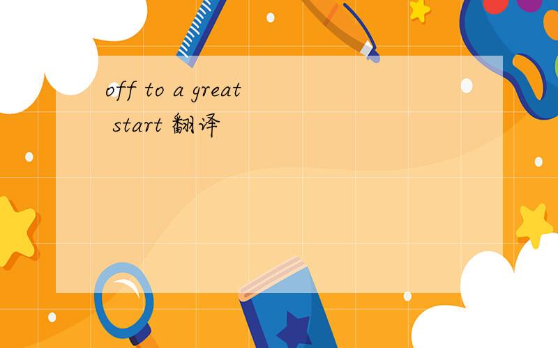 off to a great start 翻译