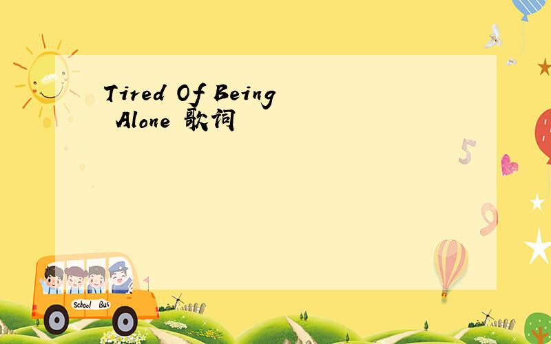 Tired Of Being Alone 歌词