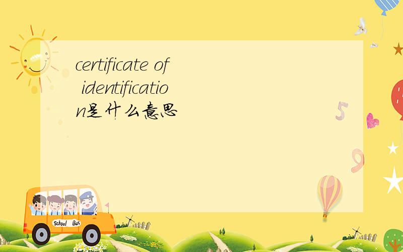 certificate of identification是什么意思