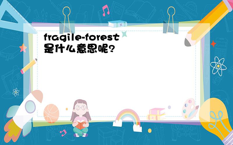 fragile-forest是什么意思呢?