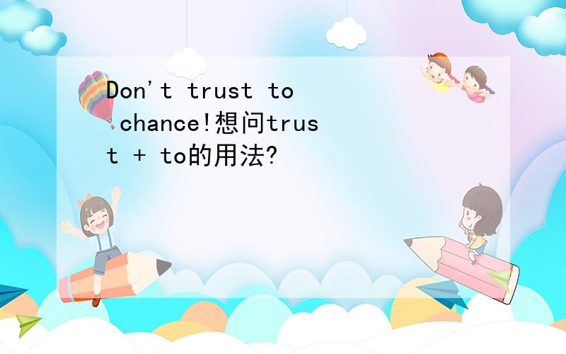 Don't trust to chance!想问trust + to的用法?