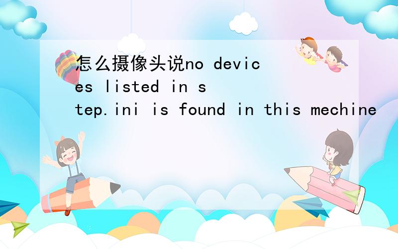 怎么摄像头说no devices listed in step.ini is found in this mechine