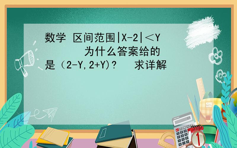 数学 区间范围|X-2|＜Y       为什么答案给的是（2-Y,2+Y)?   求详解