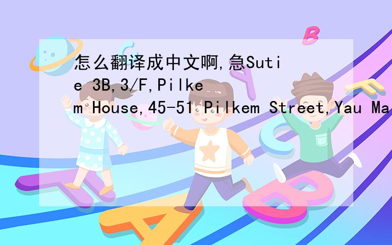 怎么翻译成中文啊,急Sutie 3B,3/F,Pilkem House,45-51 Pilkem Street,Yau Ma Tei,Hong Kong
