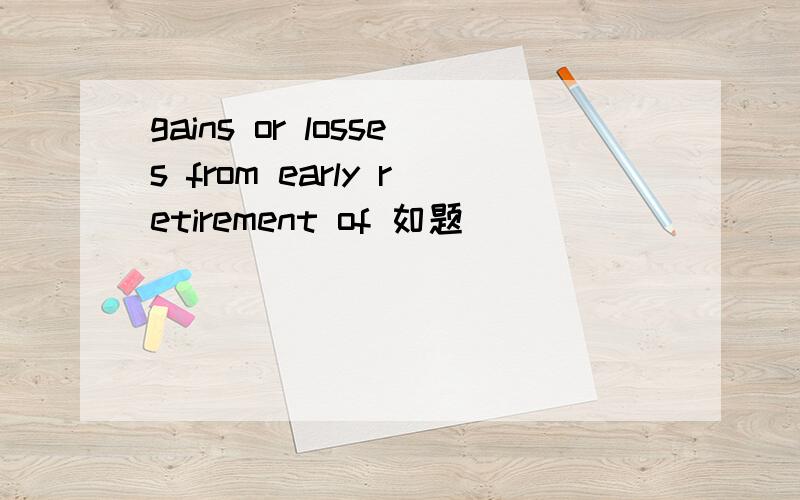 gains or losses from early retirement of 如题