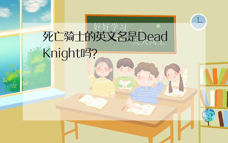死亡骑士的英文名是Dead Knight吗?
