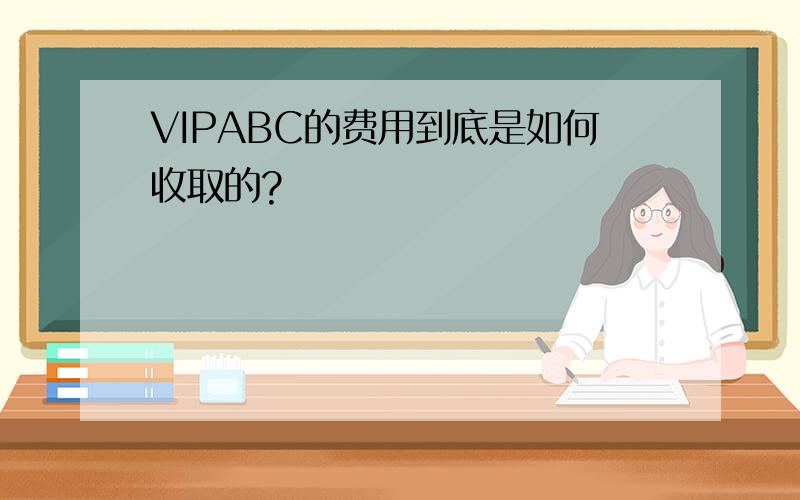 VIPABC的费用到底是如何收取的?