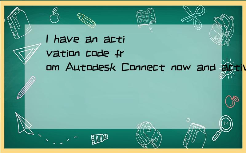 I have an activation code from Autodesk Connect now and activate!(Recommended) .