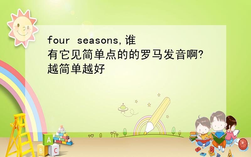 four seasons,谁有它见简单点的的罗马发音啊?越简单越好