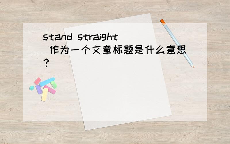 stand straight 作为一个文章标题是什么意思?