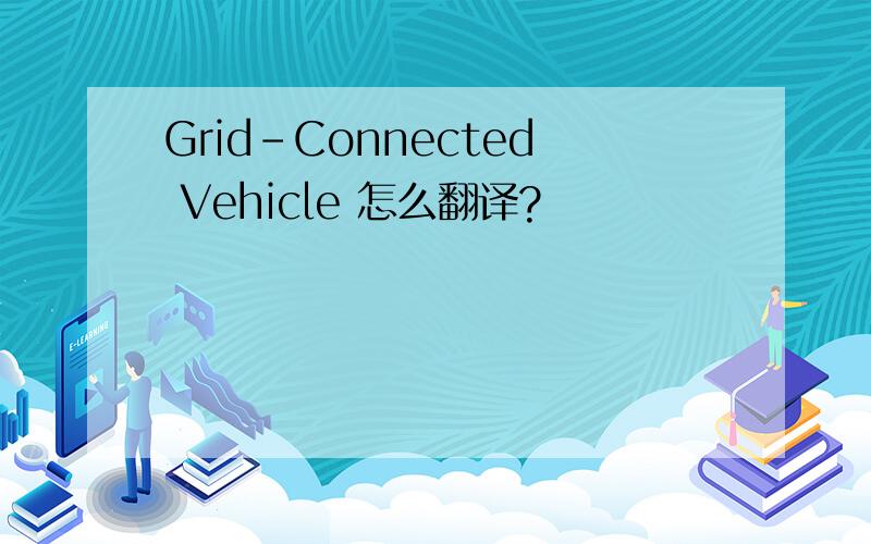 Grid-Connected Vehicle 怎么翻译?