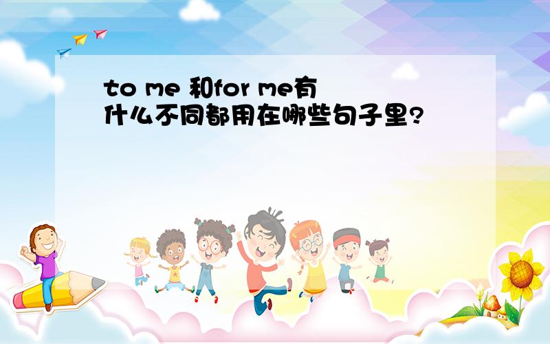 to me 和for me有什么不同都用在哪些句子里?