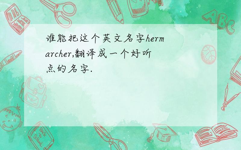 谁能把这个英文名字herm archer,翻译成一个好听点的名字.