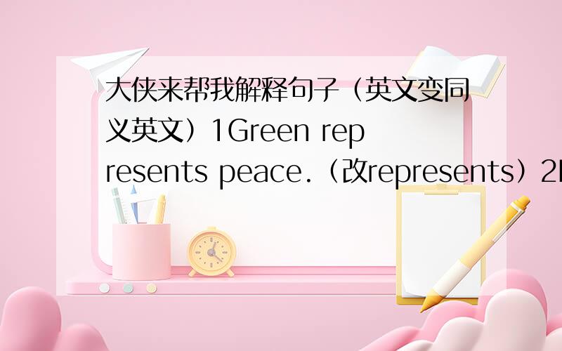 大侠来帮我解释句子（英文变同义英文）1Green represents peace.（改represents）2Helen was stong deaf when she was young.（改stong deaf）3I have a green thumb4She is green with envy.(改green with envy）5The story consists of six