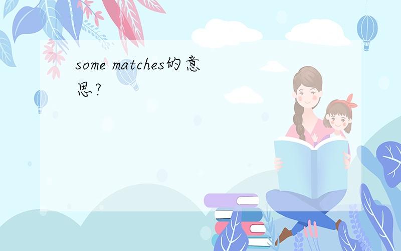 some matches的意思?