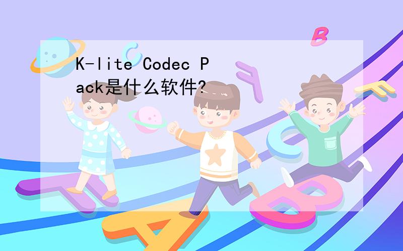 K-lite Codec Pack是什么软件?