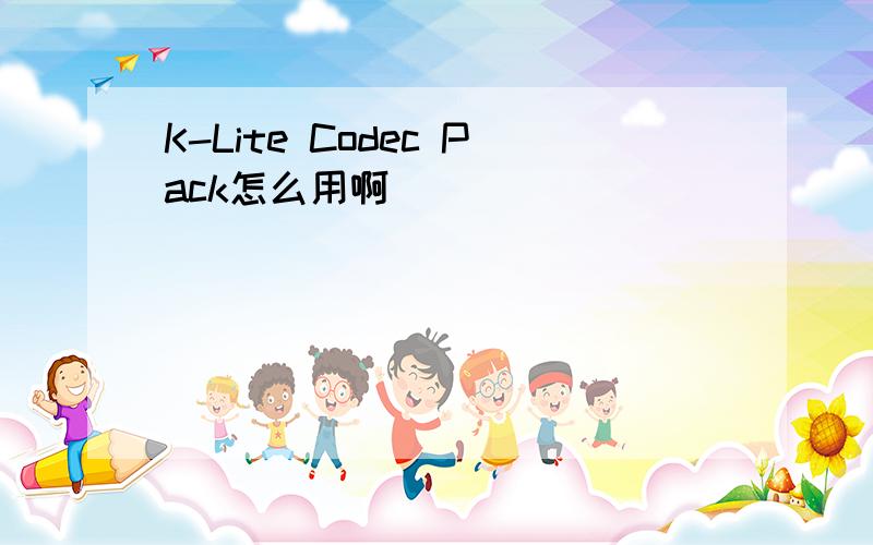 K-Lite Codec Pack怎么用啊
