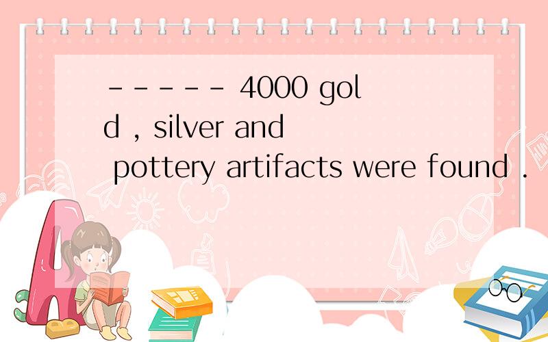 ----- 4000 gold , silver and pottery artifacts were found .