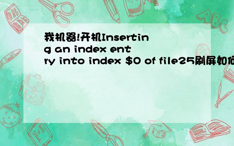 我机器!开机Inserting an index entry into index $O of file25刷屏如何解决!