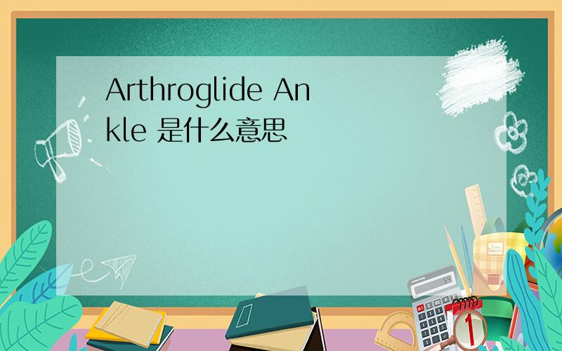 Arthroglide Ankle 是什么意思