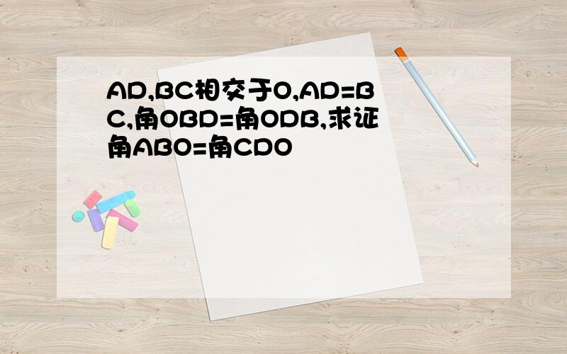 AD,BC相交于O,AD=BC,角OBD=角ODB,求证角ABO=角CDO