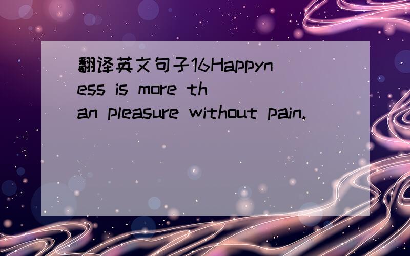 翻译英文句子16Happyness is more than pleasure without pain.