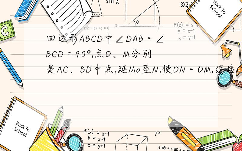 四边形ABCD中∠DAB＝∠BCD＝90°,点O、M分别是AC、BD中点,延Mo至N,使ON＝OM,连接CN,AN求四边AMCN为菱