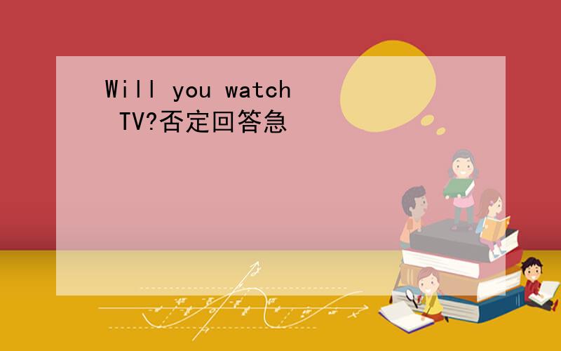 Will you watch TV?否定回答急