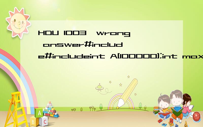 HDU 1003,wrong answer#include#includeint A[100000];int maxsum;int start;int max;int main(){int count;int num;int end;int sum;start=0;scanf(