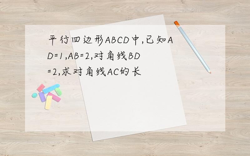 平行四边形ABCD中,已知AD=1,AB=2,对角线BD=2,求对角线AC的长