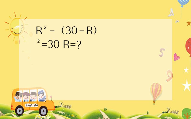 R²-（30-R）²=30 R=?