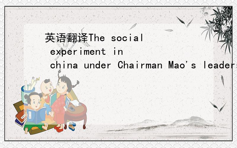 英语翻译The social experiment in china under Chairman Mao's leadership is one of most important and successful in human history.