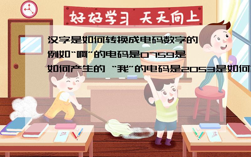 汉字是如何转换成电码数字的 例如“啊”的电码是0759是如何产生的 “我”的电码是2053是如何产生的 请写出产生方法
