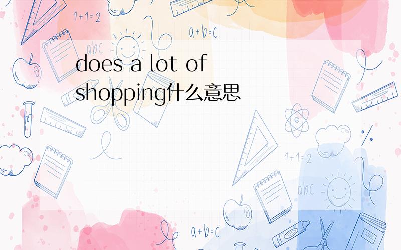 does a lot of shopping什么意思