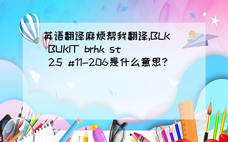 英语翻译麻烦帮我翻译,BLK BUKIT brhk st 25 #11-206是什么意思?