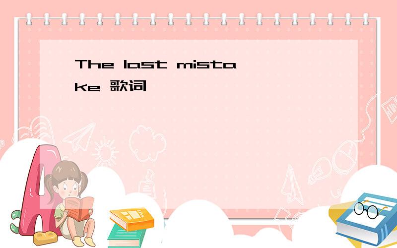 The last mistake 歌词