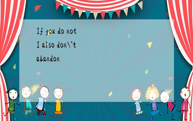 If you do not I also don\'t abandon