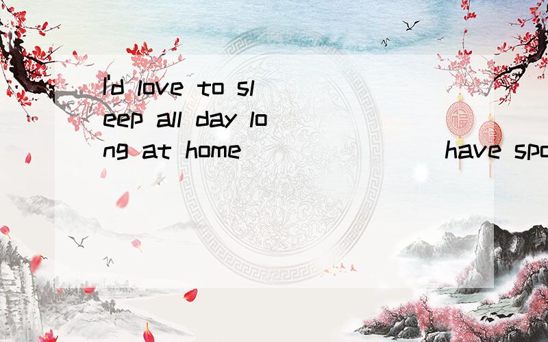 I'd love to sleep all day long at home _______ have sports outdoors.A.rather than B.instead of C.don't D.and not请说说解题思路