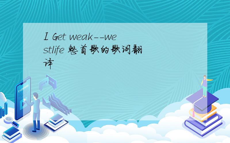 I Get weak--westlife 整首歌的歌词翻译