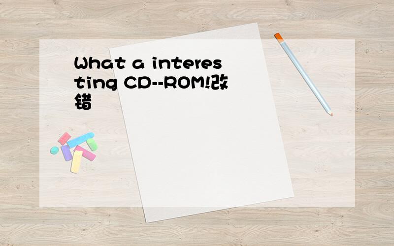 What a interesting CD--ROM!改错