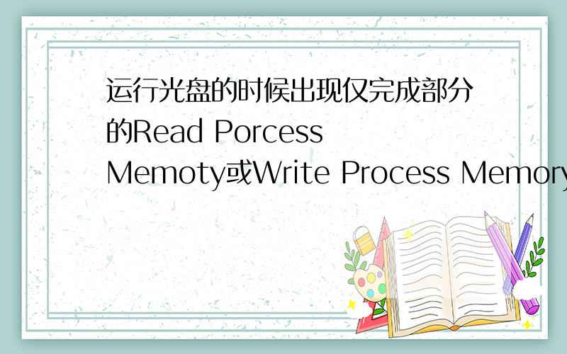 运行光盘的时候出现仅完成部分的Read Porcess Memoty或Write Process Memory 请求