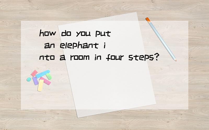 how do you put an elephant into a room in four steps?