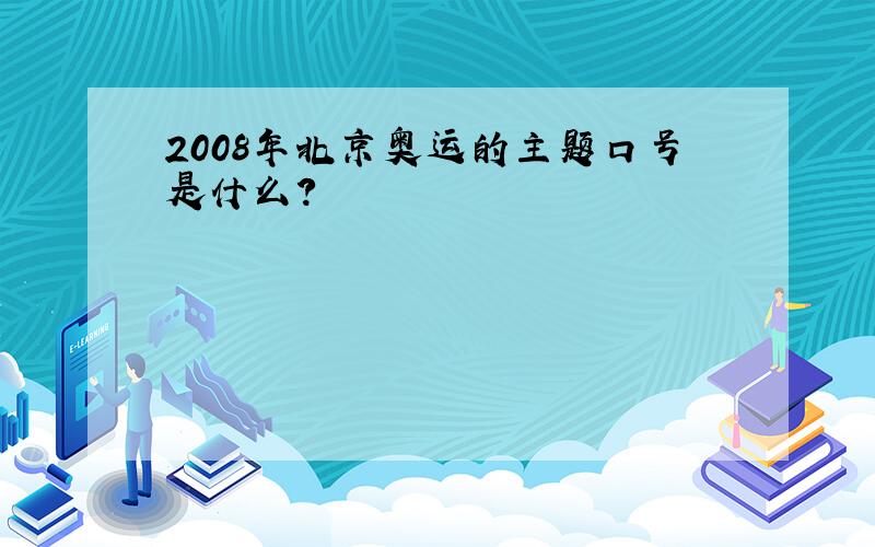 2008年北京奥运的主题口号是什么?