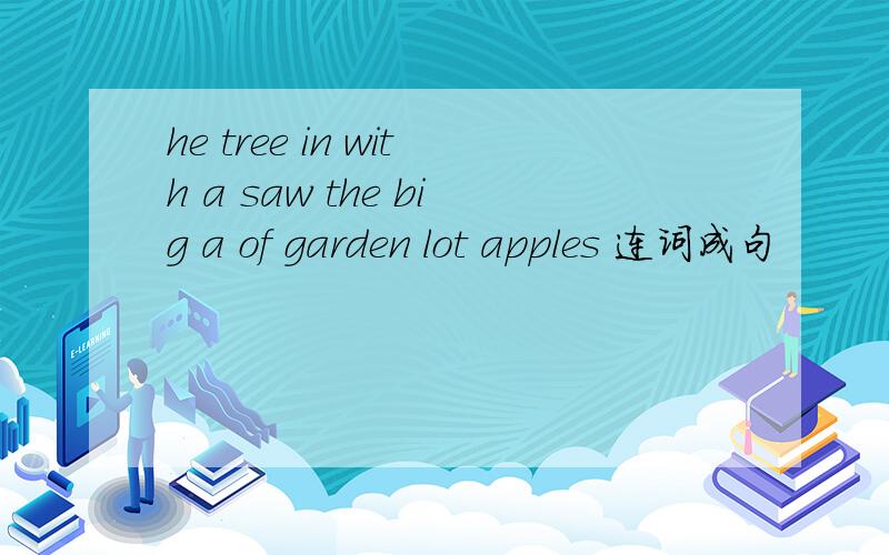 he tree in with a saw the big a of garden lot apples 连词成句